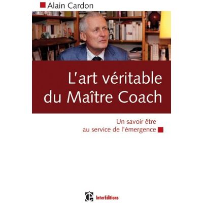 Alain Cardon L'Art Véritable Du Maître Coach : Un Savoir Être Au Service De L'Émergence - Publicité Alain Cardon L'Art Véritable Du Maître Coach : Un Savoir Être Au Service De L'Émergence - Publicité