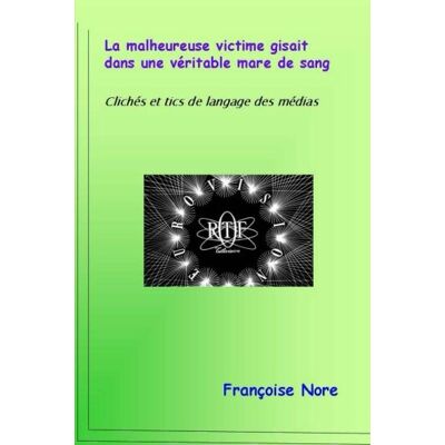 Françoise Nore La Malheureuse Victime Gisait Dans Une Véritable Mare De Sang: Clichés Et Tics De Langage Des Médias - Publicité Françoise Nore La Malheureuse Victime Gisait Dans Une Véritable Mare De Sang: Clichés Et Tics De Langage Des Médias - Publicité