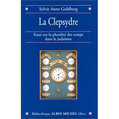 Goldberg, Sylvie Anne La Clepsydre : Essai Sur La Pluralité Des Temps Dans Le Judaïsme - Publicité Goldberg, Sylvie Anne La Clepsydre : Essai Sur La Pluralité Des Temps Dans Le Judaïsme - Publicité