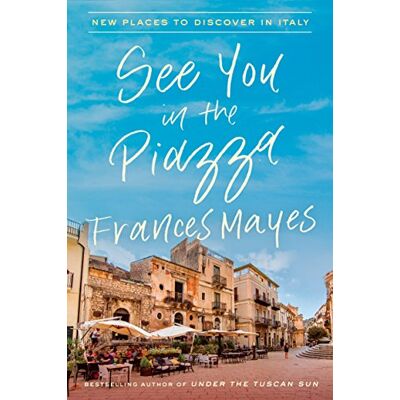 Frances Mayes See You In The Piazza: New Places To Discover In Italy - Publicité Frances Mayes See You In The Piazza: New Places To Discover In Italy - Publicité