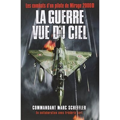 Commandant Marc Scheffler La Guerre Vue Du Ciel : Les Combats D'Un Pilote De Mirage 2.000d - Publicité Commandant Marc Scheffler La Guerre Vue Du Ciel : Les Combats D'Un Pilote De Mirage 2.000d - Publicité