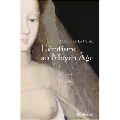 La Croix, Arnaud de L'Érotisme Au Moyen Age : Le Corps, Le Désir Et L'Amour - Publicité La Croix, Arnaud de L'Érotisme Au Moyen Age : Le Corps, Le Désir Et L'Amour - Publicité