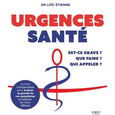 Loïc Etienne Urgences Santé : Est-Ce Grave ? Que Faire ? Qui Appeler ? - Publicité Loïc Etienne Urgences Santé : Est-Ce Grave ? Que Faire ? Qui Appeler ? - Publicité