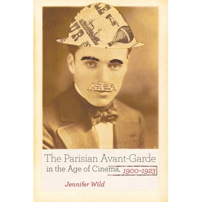 Jennifer Wild The Parisian Avant-Garde In The Age Of Cinema, 1900-1923 - Publicité Jennifer Wild The Parisian Avant-Garde In The Age Of Cinema, 1900-1923 - Publicité