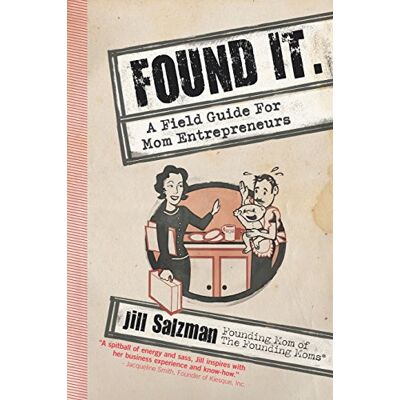Jill Salzman Found It: A Field Guide For Mom Entrepreneurs - Publicité Jill Salzman Found It: A Field Guide For Mom Entrepreneurs - Publicité