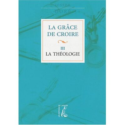 Joseph Doré La Grâce De Croire. Vol. 3. La Théologie - Publicité Joseph Doré La Grâce De Croire. Vol. 3. La Théologie - Publicité