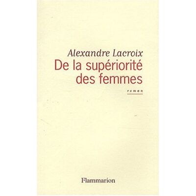 Alexandre Lacroix De La Supériorité Des Femmes - Publicité Alexandre Lacroix De La Supériorité Des Femmes - Publicité