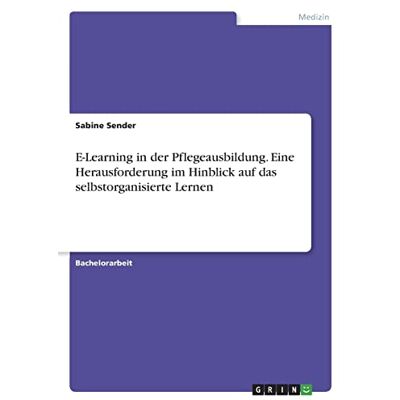 Sabine Sender E-Learning In Der Pflegeausbildung. Eine Herausforderung Im Hinblick Auf Das Selbstorganisierte Lernen - Publicité Sabine Sender E-Learning In Der Pflegeausbildung. Eine Herausforderung Im Hinblick Auf Das Selbstorganisierte Lernen - Publicité