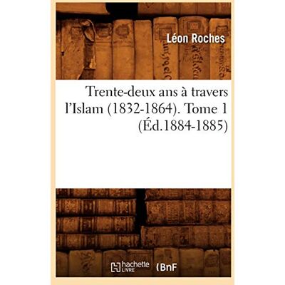 Leon Roches Trente-Deux Ans À Travers L'Islam (1832-1864). Tome 1 (Ed.1884-1885) - Publicité Leon Roches Trente-Deux Ans À Travers L'Islam (1832-1864). Tome 1 (Ed.1884-1885) - Publicité