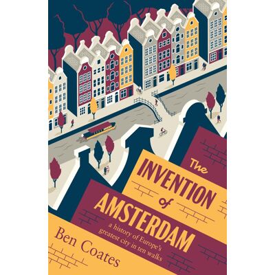 Ben Coates The Invention Of Amsterdam: A History Of Europe'S Greatest City In Ten Walks - Publicité Ben Coates The Invention Of Amsterdam: A History Of Europe'S Greatest City In Ten Walks - Publicité