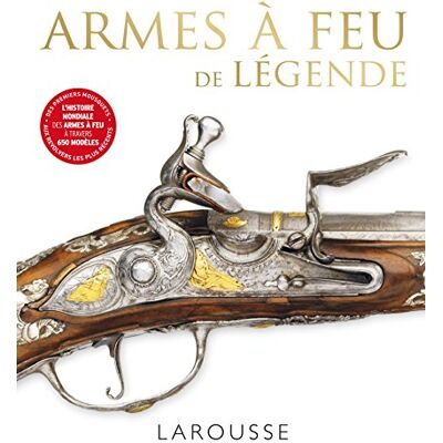Larousse Armes À Feu De Légende : L'Histoire Mondiale Des Armes À Feu À Travers 650 Modèles : Des Premiers Mousquets Aux Revolvers Les Plus Récents - Publicité Larousse Armes À Feu De Légende : L'Histoire Mondiale Des Armes À Feu À Travers 650 Modèles : Des Premiers Mousquets Aux Revolvers Les Plus Récents - Publicité