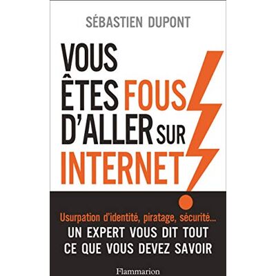 Sébastien Dupont Vous Êtes Fous D'Aller Sur Internet ! : Comment Survivre Au Monde Numérique Et À Ses Pièges - Publicité Sébastien Dupont Vous Êtes Fous D'Aller Sur Internet ! : Comment Survivre Au Monde Numérique Et À Ses Pièges - Publicité