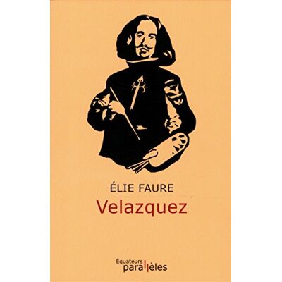Elie Faure Velazquez : Biographie Critique - Publicité Elie Faure Velazquez : Biographie Critique - Publicité