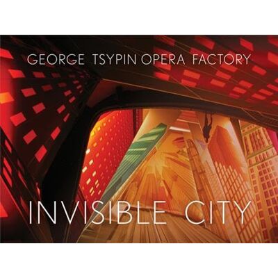 George Tsypin Opera Factory: Invisible City - Publicité George Tsypin Opera Factory: Invisible City - Publicité