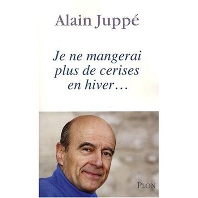Alain Juppé Je Ne Mangerai Plus De Cerises En Hiver... Publicité Alain Juppé Je Ne Mangerai Plus De Cerises En Hiver... Publicité