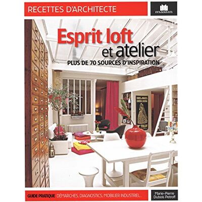 Marie-Pierre Dubois-Petroff Esprit Loft Et Atelier : Plus De 70 Sources D'Inspiration - Publicité Marie-Pierre Dubois-Petroff Esprit Loft Et Atelier : Plus De 70 Sources D'Inspiration - Publicité