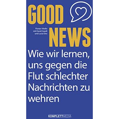 Florian Vitello Good News: Wie Wir Lernen, Uns Gegen Die Flut Schlechter Nachrichten Zu Wehren - Publicité Florian Vitello Good News: Wie Wir Lernen, Uns Gegen Die Flut Schlechter Nachrichten Zu Wehren - Publicité