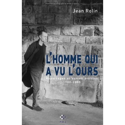Jean Rolin L'Homme Qui A Vu L'Ours : Reportages Et Autres Articles : 1980-2005 - Publicité Jean Rolin L'Homme Qui A Vu L'Ours : Reportages Et Autres Articles : 1980-2005 - Publicité