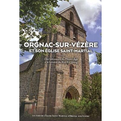 Collectif Orgnac-Sur-Vézère Et Son Église Saint-Martial : Des Bâtisseurs Du Moyen Age À La Lumière De Kim En Joong - Publicité Collectif Orgnac-Sur-Vézère Et Son Église Saint-Martial : Des Bâtisseurs Du Moyen Age À La Lumière De Kim En Joong - Publicité