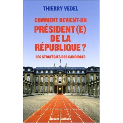 Thierry Vedel Comment Devient-On Président(E) De La République ? : Les Stratégies Des Candidats - Publicité Thierry Vedel Comment Devient-On Président(E) De La République ? : Les Stratégies Des Candidats - Publicité