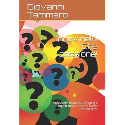 Giovanni Tammaro Indovinelli! Che Passione!: Indovinelli Matematici, Logici E Logico-Matematici Di Livello Medio-Alto. (Indovinellirelax, Band 1) - Publicité Giovanni Tammaro Indovinelli! Che Passione!: Indovinelli Matematici, Logici E Logico-Matematici Di Livello Medio-Alto. (Indovinellirelax, Band 1) - Publicité