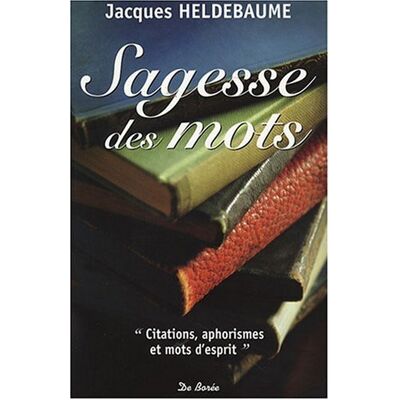 Jacques Heldebaume Sagesse Des Mots : Citations, Aphorismes Et Mots D'Esprit - Publicité Jacques Heldebaume Sagesse Des Mots : Citations, Aphorismes Et Mots D'Esprit - Publicité