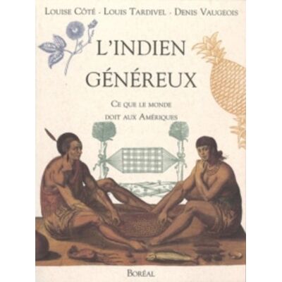 louise-cote-louis-tardivel-denis-vaugeois L'Indien Genereux. Ce Que Le Monde Doit Aux Ameriques - Publicité louise-cote-louis-tardivel-denis-vaugeois L'Indien Genereux. Ce Que Le Monde Doit Aux Ameriques - Publicité