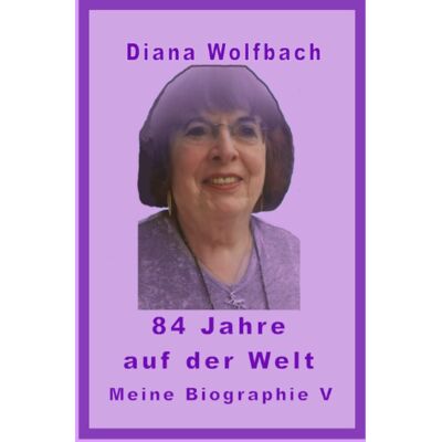 Diana Wolfbach 84 Jahre Auf Der Welt: Meine Biographie V: Meine Biographie V.De - Publicité Diana Wolfbach 84 Jahre Auf Der Welt: Meine Biographie V: Meine Biographie V.De - Publicité
