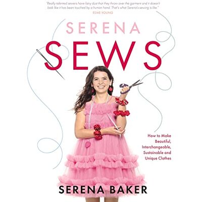 Serena Baker Serena Sews: How To Make Beautiful, Interchangeable, Sustainable And Unique Clothes - Publicité Serena Baker Serena Sews: How To Make Beautiful, Interchangeable, Sustainable And Unique Clothes - Publicité