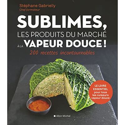 Stéphane Gabrielly Sublimes, Les Produits Du Marché À La Vapeur Douce ! : 200 Recettes Incontournables - Publicité Stéphane Gabrielly Sublimes, Les Produits Du Marché À La Vapeur Douce ! : 200 Recettes Incontournables - Publicité