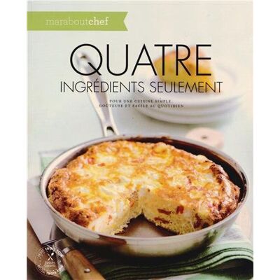 Marabout Quatre Ingrédients Seulement : Pour Une Cuisine Simple, Goûteuse Et Facile Au Quotidien - Publicité Marabout Quatre Ingrédients Seulement : Pour Une Cuisine Simple, Goûteuse Et Facile Au Quotidien - Publicité