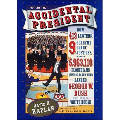 Kaplan, David A. The Accidental President: How 413 Lawyers, 9 Supreme Court Justices, And 5,963,110 Floridians Landed George W. Bush In The White House - Publicité Kaplan, David A. The Accidental President: How 413 Lawyers, 9 Supreme Court Justices, And 5,963,110 Floridians Landed George W. Bush In The White House - Publicité