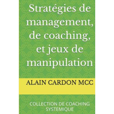 ALAIN CARDON MCC Stratégies De Management, De Coaching, Et Jeux De Manipulation: Collection De Coaching Systemique (Collection Coaching Systemique) - Publicité ALAIN CARDON MCC Stratégies De Management, De Coaching, Et Jeux De Manipulation: Collection De Coaching Systemique (Collection Coaching Systemique) - Publicité