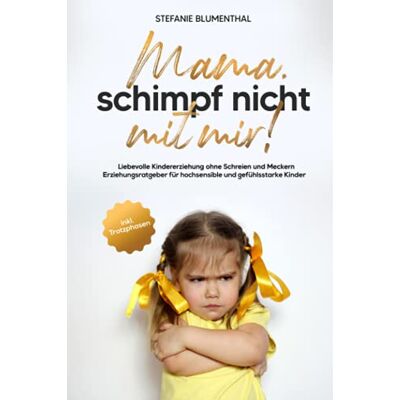 Stefanie Blumenthal Mama, Schimpf Nicht Mit Mir!: Liebevolle Kindererziehung Ohne Schreien Und Meckern. Erziehungsratgeber Für Hochsensible Und Gefühlsstarke Kinder Inkl. Trotzphasen - Publicité Stefanie Blumenthal Mama, Schimpf Nicht Mit Mir!: Liebevolle Kindererziehung Ohne Schreien Und Meckern. Erziehungsratgeber Für Hochsensible Und Gefühlsstarke Kinder Inkl. Trotzphasen - Publicité