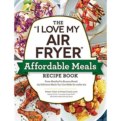 Aileen Clark The I Love My Air Fryer Affordable Meals Recipe Book: From Meatloaf To Banana Bread, 175 Delicious Meals You Can Make For Under $12 (I Love My Cookbook Series) - Publicité Aileen Clark The I Love My Air Fryer Affordable Meals Recipe Book: From Meatloaf To Banana Bread, 175 Delicious Meals You Can Make For Under $12 (I Love My Cookbook Series) - Publicité