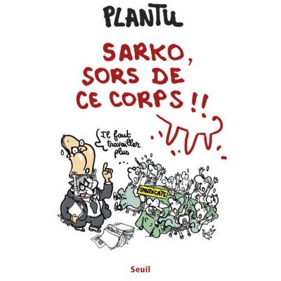 Plantu Sarko, Sors De Ce Corps !! - Publicité Plantu Sarko, Sors De Ce Corps !! - Publicité