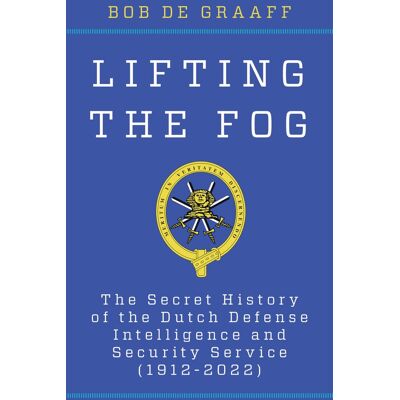 Bob De Graaff Lifting The Fog: The Secret History Of The Dutch Defense Intelligence And Security Service 1912-2022 (Security And Professional Intelligence Education) - Publicité Bob De Graaff Lifting The Fog: The Secret History Of The Dutch Defense Intelligence And Security Service 1912-2022 (Security And Professional Intelligence Education) - Publicité