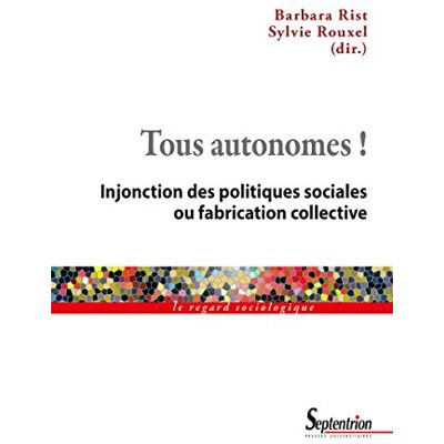 Collectif Tous Autonomes ! : Injonction Des Politiques Sociales Ou Fabrication Collective - Publicité Collectif Tous Autonomes ! : Injonction Des Politiques Sociales Ou Fabrication Collective - Publicité