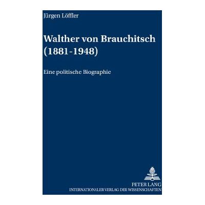 Jürgen Löffler Walther Von Brauchitsch (1881 - 1948): Eine Politische Biographie (Militärhistorische Untersuchungen) - Publicité Jürgen Löffler Walther Von Brauchitsch (1881 - 1948): Eine Politische Biographie (Militärhistorische Untersuchungen) - Publicité