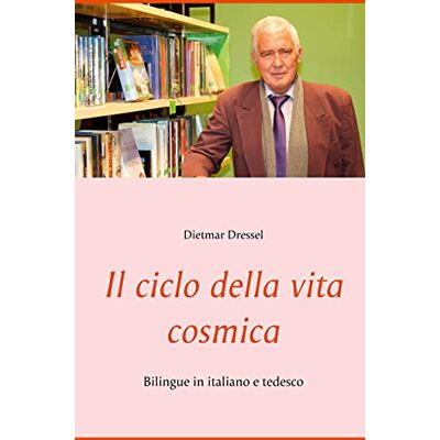 Dietmar Dressel Il Ciclo Della Vita Cosmica: Bilingue In Italiano E Tedesco - Publicité Dietmar Dressel Il Ciclo Della Vita Cosmica: Bilingue In Italiano E Tedesco - Publicité