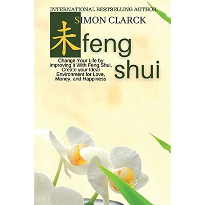 Simon Clarck Feng Shui: Change Your Life By Improving It With Feng Shui, Create Your Ideal Environment For Love, Money And Happiness - Publicité Simon Clarck Feng Shui: Change Your Life By Improving It With Feng Shui, Create Your Ideal Environment For Love, Money And Happiness - Publicité