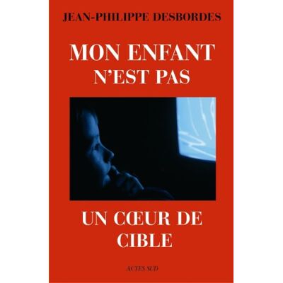 Jean-Philippe Desbordes Mon Enfant N'Est Pas Un Coeur De Cible : Télévision, Marketing Et Aliénation - Publicité Jean-Philippe Desbordes Mon Enfant N'Est Pas Un Coeur De Cible : Télévision, Marketing Et Aliénation - Publicité