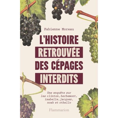 Fabienne Moreau L'Histoire Retrouvée Des Cépages Interdits : Une Enquête Sur Les Clinton, Herbemont, Isabelle, Jacquez, Noah Et Othello - Publicité Fabienne Moreau L'Histoire Retrouvée Des Cépages Interdits : Une Enquête Sur Les Clinton, Herbemont, Isabelle, Jacquez, Noah Et Othello - Publicité