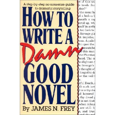 Frey, James N How To Write A Damn Good Novel: A Step-By-Step No Nonsense Guide To Dramatic Storytelling - Publicité Frey, James N How To Write A Damn Good Novel: A Step-By-Step No Nonsense Guide To Dramatic Storytelling - Publicité