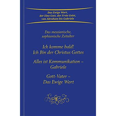 Ich Komme Bald! Ich Bin Der Christus Gottes; Alles Ist Kommunikation - Gabriele; Gott-Vater - Das Ewige Wort: Das Messianische, Sophianische Zeitalter - Publicité Ich Komme Bald! Ich Bin Der Christus Gottes; Alles Ist Kommunikation - Gabriele; Gott-Vater - Das Ewige Wort: Das Messianische, Sophianische Zeitalter - Publicité