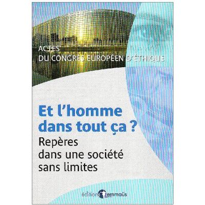Collectif Et L'Homme Dans Tout Ça ? : Repères Dans Une Société Sans Limites : Actes Du Congrès Européen D'Éthique - Publicité Collectif Et L'Homme Dans Tout Ça ? : Repères Dans Une Société Sans Limites : Actes Du Congrès Européen D'Éthique - Publicité