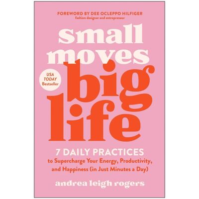Andrea Leigh Rogers Small Moves, Big Life: 7 Daily Practices To Supercharge Your Energy, Productivity, And Happiness (In Just Minutes A Day) - Publicité Andrea Leigh Rogers Small Moves, Big Life: 7 Daily Practices To Supercharge Your Energy, Productivity, And Happiness (In Just Minutes A Day) - Publicité