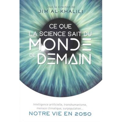Collectif Ce Que La Science Sait Du Monde De Demain : Intelligence Artificielle, Transhumanisme, Menace Climatique, Surpopulation... : Notre Vie En 2050 - Publicité Collectif Ce Que La Science Sait Du Monde De Demain : Intelligence Artificielle, Transhumanisme, Menace Climatique, Surpopulation... : Notre Vie En 2050 - Publicité