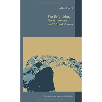 Lisbeth Born Von Rollstühlen, Hotelzimmern Und Mosaiksteinen: Geschichten Aus Meinem Arbeitsleben - Publicité Lisbeth Born Von Rollstühlen, Hotelzimmern Und Mosaiksteinen: Geschichten Aus Meinem Arbeitsleben - Publicité