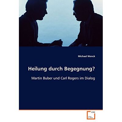 Michael Wenck Heilung Durch Begegnung?: Martin Buber Und Carl Rogers Im Dialog - Publicité Michael Wenck Heilung Durch Begegnung?: Martin Buber Und Carl Rogers Im Dialog - Publicité